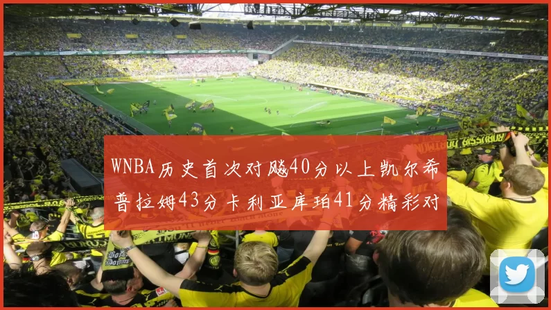 WNBA历史首次对飚40分以上凯尔希普拉姆43分卡利亚库珀41分精彩对决